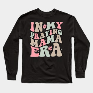 In My Praying Mama Era Religious Mom Christian Mothers Day Long Sleeve T-Shirt